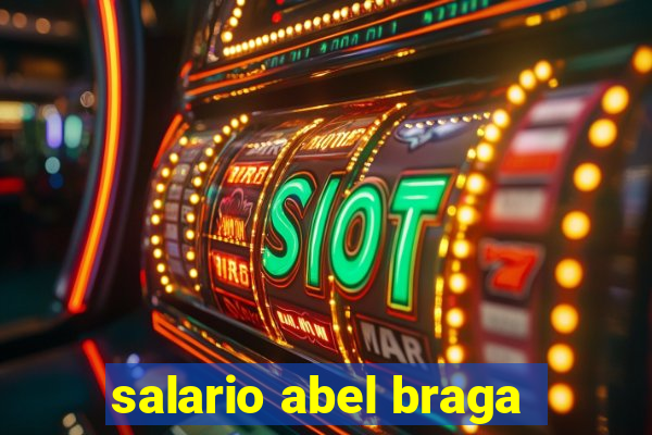 salario abel braga